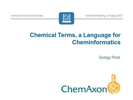 Chemical Terms, a Language for Cheminformatics György Pirok American Chemical SocietyNational Meeting, Chicago 2007.