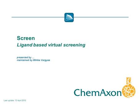 Screen Ligand based virtual screening presented by … maintained by Miklós Vargyas Last update: 13 April 2010.