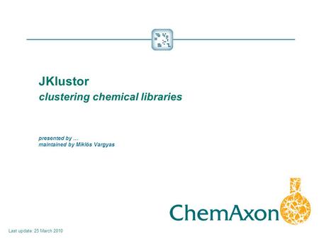 JKlustor 	clustering chemical libraries presented by … maintained by Miklós Vargyas Last update: 25 March 2010.