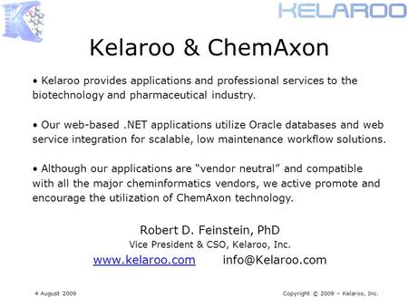 4 August 2009Copyright © 2009 – Kelaroo, Inc. Kelaroo & ChemAxon Robert D. Feinstein, PhD Vice President & CSO, Kelaroo, Inc.
