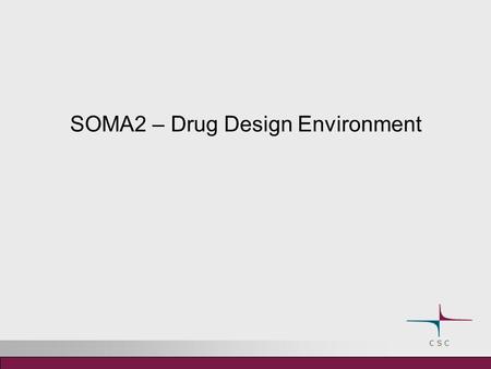 SOMA2 – Drug Design Environment. Drug design environment – SOMA2 The SOMA2 project 2002-2006 Tekes (National Technology Agency of Finland) DRUG2000 program.