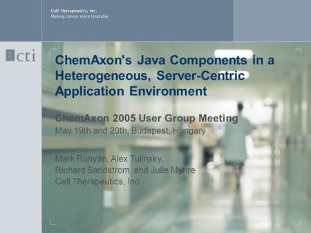ChemAxon's Java Components in a Heterogeneous, Server-Centric Application Environment ChemAxon 2005 User Group Meeting May 19th and 20th, Budapest, Hungary.