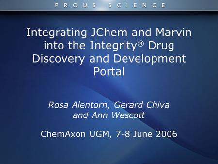 Integrating JChem and Marvin into the Integrity ® Drug Discovery and Development Portal Rosa Alentorn, Gerard Chiva and Ann Wescott ChemAxon UGM, 7-8 June.