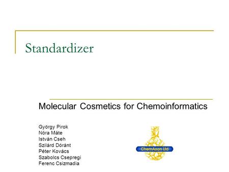 Standardizer Molecular Cosmetics for Chemoinformatics György Pirok Nóra Máte István Cseh Szilárd Dóránt Péter Kovács Szabolcs Csepregi Ferenc Csizmadia.