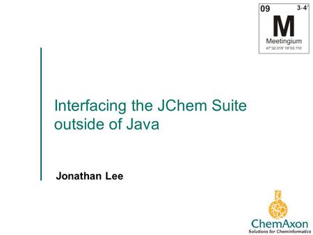 Interfacing the JChem Suite outside of Java Jonathan Lee Solutions for Cheminformatics.