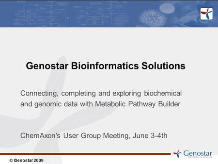 Genostar 2009 Genostar Bioinformatics Solutions Connecting, completing and exploring biochemical and genomic data with Metabolic Pathway Builder ChemAxon's.