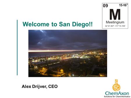 Welcome to San Diego!! Alex Drijver, CEO Solutions for Cheminformatics.