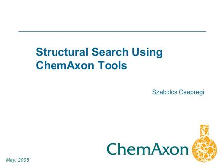 1 Szabolcs Csepregi May, 2005 Structural Search Using ChemAxon Tools.