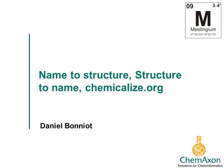 Name to structure, Structure to name, chemicalize.org Daniel Bonniot Solutions for Cheminformatics.