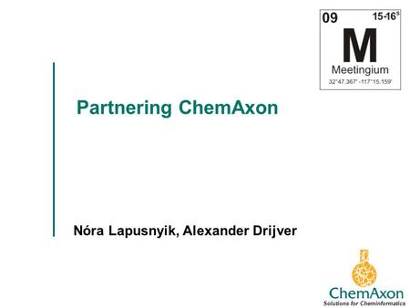 Partnering ChemAxon Nóra Lapusnyik, Alexander Drijver Solutions for Cheminformatics.