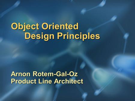 Object Oriented Design Principles Arnon Rotem-Gal-Oz Product Line Architect.