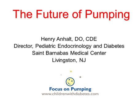 The Future of Pumping Henry Anhalt, DO, CDE