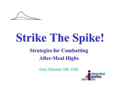 Strategies for Combatting After-Meal Highs Gary Scheiner MS, CDE
