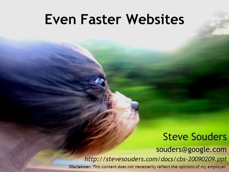 Steve Souders  Even Faster Websites Disclaimer: This content does not necessarily reflect.