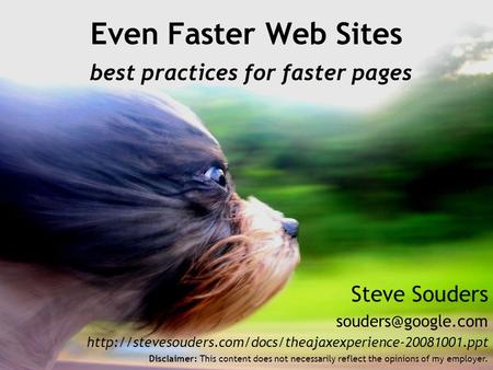 Steve Souders  Even Faster Web Sites best practices for faster pages Disclaimer: