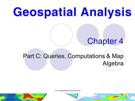 Www.spatialanalysisonline.com Chapter 4 Part C: Queries, Computations & Map Algebra.