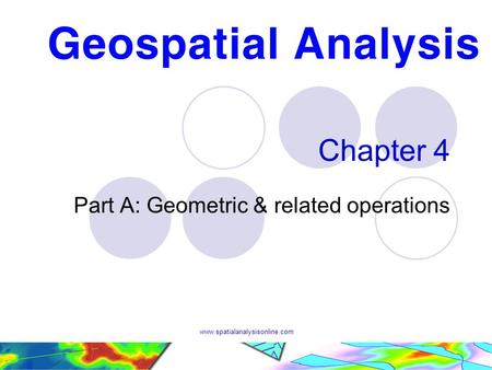 Www.spatialanalysisonline.com Chapter 4 Part A: Geometric & related operations.