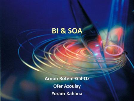 BI & SOA Arnon Rotem-Gal-Oz Ofer Azoulay Yoram Kahana.