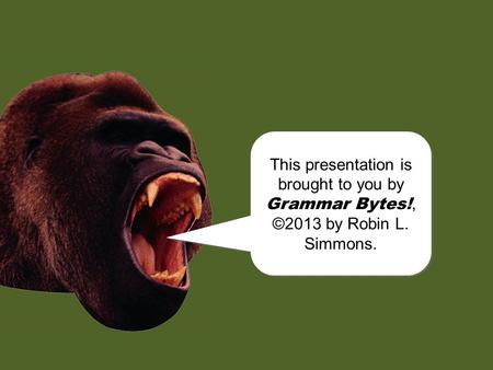 chomp! This presentation is brought to you by Grammar Bytes!, ©2013 by Robin L. Simmons. This presentation is brought to you by Grammar Bytes!, ©2013.