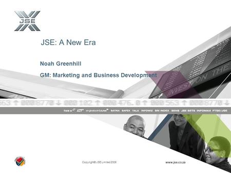 Copyright© JSE Limited 2006 www.jse.co.za JSE: A New Era Noah Greenhill GM: Marketing and Business Development.