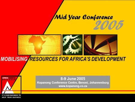 2005 Mid Year Conference 8-9 June 2005 Kopanong Conference Centre, Benoni, Johannesburg www.kopanong.co.za MOBILISING RESOURCES FOR AFRICAS DEVELOPMENT.
