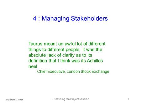 © Graham M Winch II :Defining the Project Mission1 4 : Managing Stakeholders Taurus meant an awful lot of different things to different people, it was.