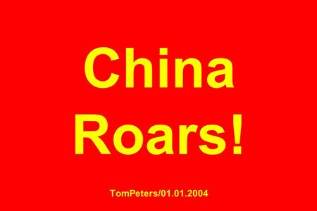 China Roars! TomPeters/01.01.2004. China has become a manufacturing hub for the rest of the world in low-end labor-intensive goodsand the rest of the.