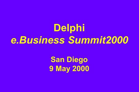 Delphi e.Business Summit2000 San Diego 9 May 2000.