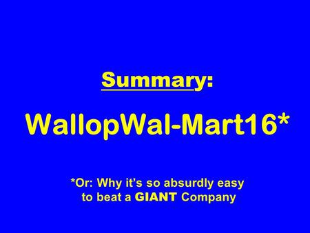 Summary: WallopWal-Mart16* *Or: Why its so absurdly easy to beat a GIANT Company.