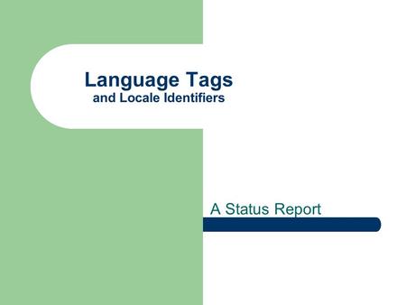 Language Tags and Locale Identifiers A Status Report.