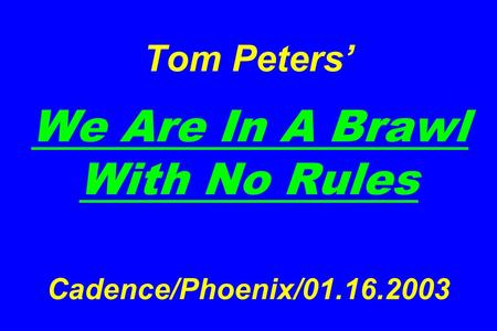 Tom Peters We Are In A Brawl With No Rules Cadence/Phoenix/01.16.2003.