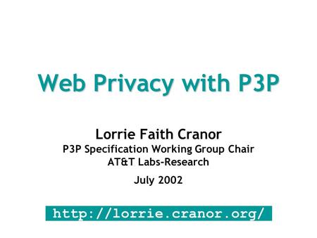 Web Privacy with P3P Lorrie Faith Cranor P3P Specification Working Group Chair AT&T Labs-Research July 2002