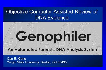 Objective Computer Assisted Review of DNA Evidence Dan E. Krane Wright State University, Dayton, OH 45435.