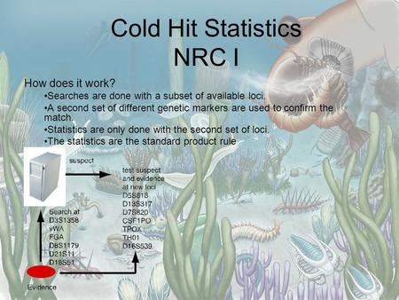 Cold Hit Statistics NRC I How does it work? Searches are done with a subset of available loci. A second set of different genetic markers are used to confirm.