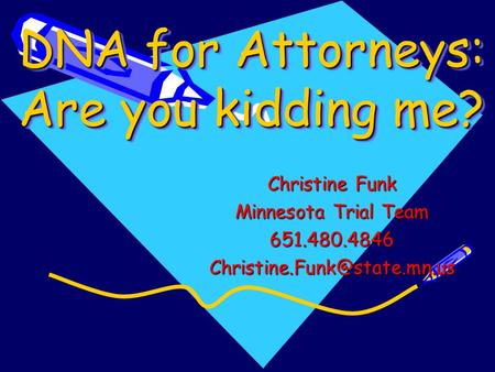 DNA for Attorneys: Are you kidding me? Christine Funk Minnesota Trial Team