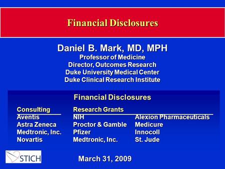 Financial Disclosures March 31, 2009 Daniel B. Mark, MD, MPH Professor of Medicine Director, Outcomes Research Duke University Medical Center Duke Clinical.