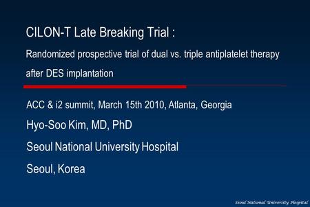 Seoul National University Hospital CILON-T Late Breaking Trial : Randomized prospective trial of dual vs. triple antiplatelet therapy after DES implantation.
