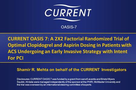 OASIS-7 CURRENT OASIS 7: A 2X2 Factorial Randomized Trial of Optimal Clopidogrel and Aspirin Dosing in Patients with ACS Undergoing an Early Invasive Strategy.