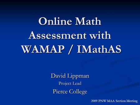 David Lippman Project Lead Pierce College 2009 PNW MAA Section Meeting Online Math Assessment with WAMAP / IMathAS.