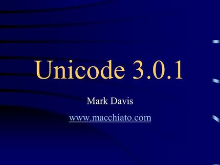 Unicode 3.0.1 Mark Davis www.macchiato.com. Unicode 3.0 New 3.0 Characters CategoryV 2.1V 3.0 Alphabetics, Symbols6,51110,236 CJK Ideographs21,20427,786.