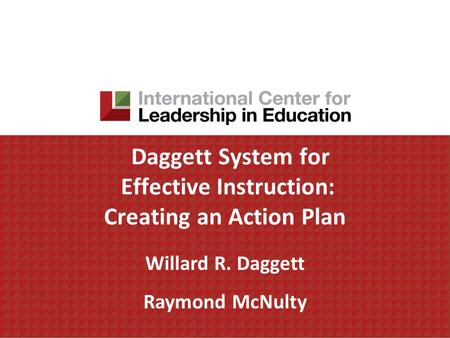 Daggett System for Effective Instruction: Creating an Action Plan Willard R. Daggett Raymond McNulty.