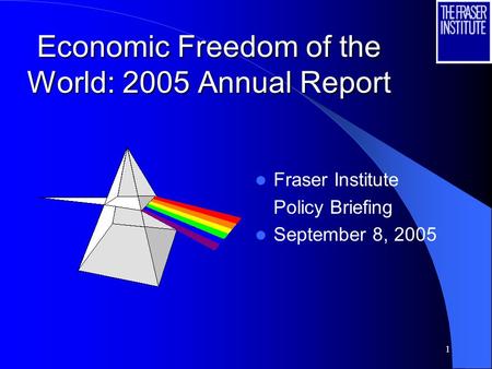 1 Economic Freedom of the World: 2005 Annual Report Fraser Institute Policy Briefing September 8, 2005.