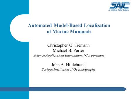 Christopher O. Tiemann Michael B. Porter Science Applications International Corporation John A. Hildebrand Scripps Institution of Oceanography Automated.