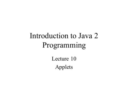 Introduction to Java 2 Programming Lecture 10 Applets.