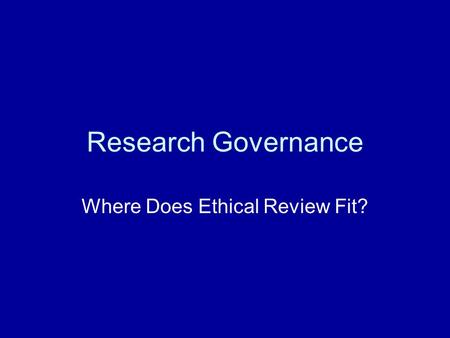 Research Governance Where Does Ethical Review Fit?