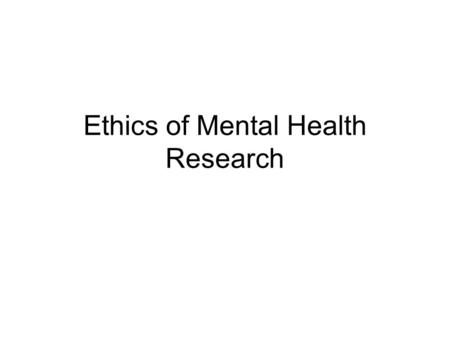 Ethics of Mental Health Research. Q1: ways in which mental health differs Definition of mental illness is problematic. Terminology is very broad and inconsistent.