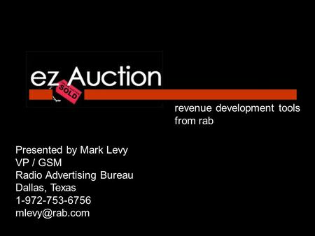 Revenue development tools from rab Presented by Mark Levy VP / GSM Radio Advertising Bureau Dallas, Texas 1-972-753-6756