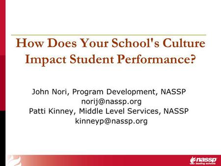 How Does Your School's Culture Impact Student Performance? John Nori, Program Development, NASSP Patti Kinney, Middle Level Services, NASSP.