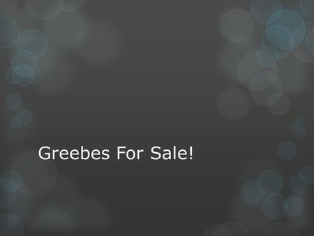 Greebes For Sale!.
