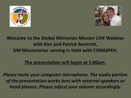 Welcome to the Global Ministries Mission LIVE Webinar with Kim and Patrick Bentrott, GM Missionaries serving in Haiti with CONASPEH. The presentation will.
